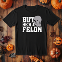 Load image into Gallery viewer, But He&#39;s A Felon!
