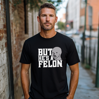 Load image into Gallery viewer, But He&#39;s A Felon!
